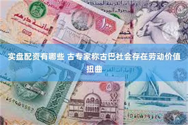 实盘配资有哪些 古专家称古巴社会存在劳动价值扭曲