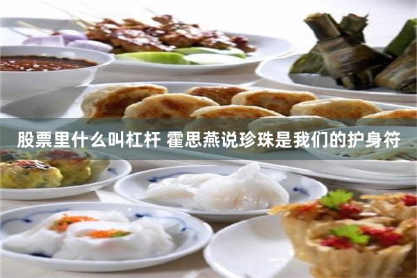 股票里什么叫杠杆 霍思燕说珍珠是我们的护身符