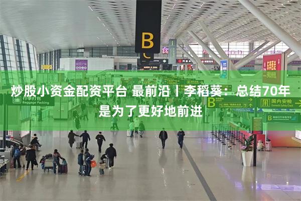 炒股小资金配资平台 最前沿丨李稻葵：总结70年是为了更好地前进