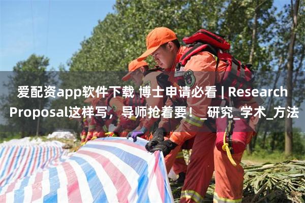 爱配资app软件下载 博士申请必看 | Research Proposal这样写，导师抢着要！_研究_学术_方法